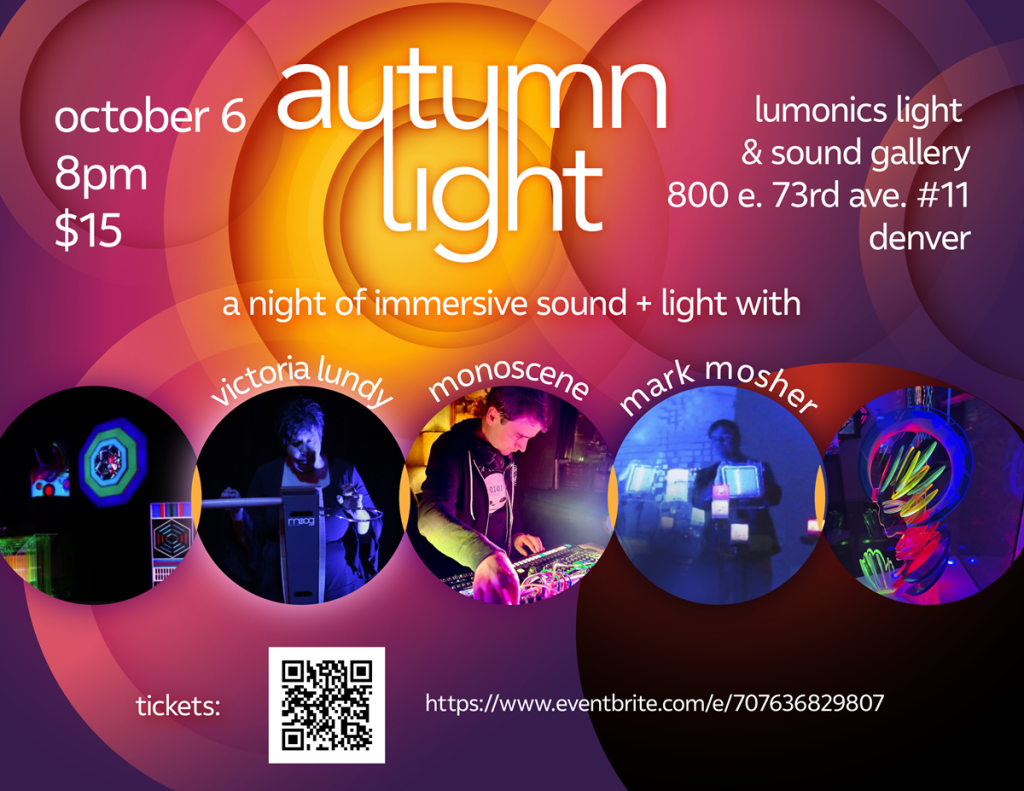 Autumn Light: An Ambient Synth Concert with Victoria Lundy, Monoscene, and Mark Mosher with Interactive Light Sculptures. Fri Oct 6, 8PM Lumonics Light & Sound Gallery, Denver.